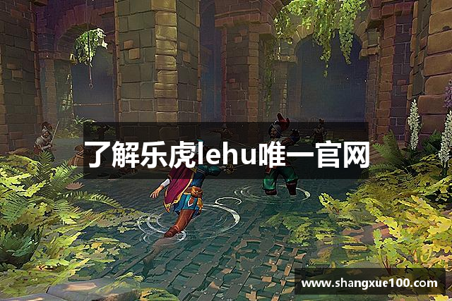 了解乐虎lehu唯一官网